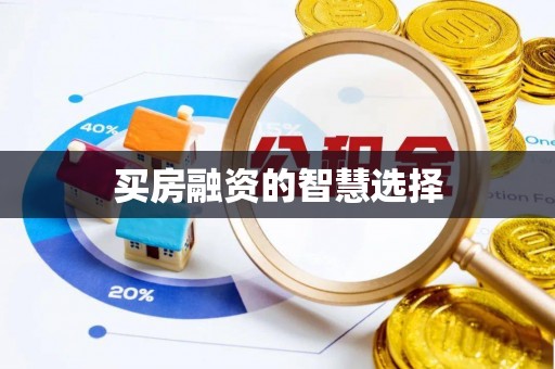 泉州买房融资的智慧选择
