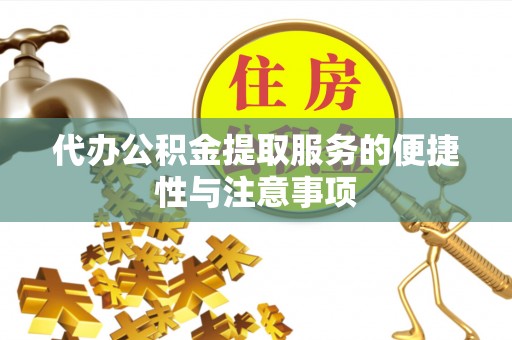泉州代办公积金提取服务的便捷性与注意事项