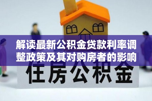 泉州解读最新公积金贷款利率调整政策及其对购房者的影响