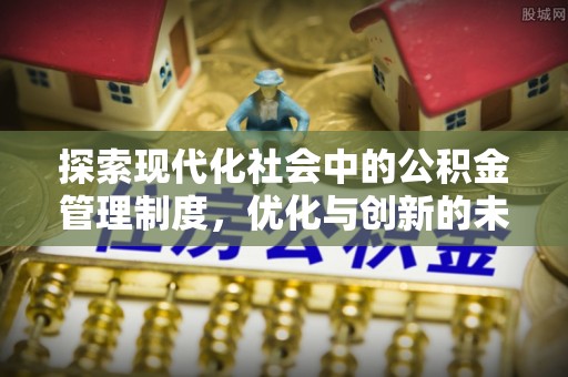 泉州探索现代化社会中的公积金管理制度，优化与创新的未来方向