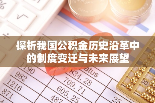 泉州探析我国公积金历史沿革中的制度变迁与未来展望