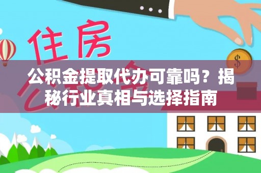 泉州公积金提取代办可靠吗？揭秘行业真相与选择指南