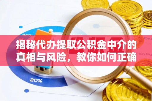 泉州揭秘代办提取公积金中介的真相与风险，教你如何正确操作
