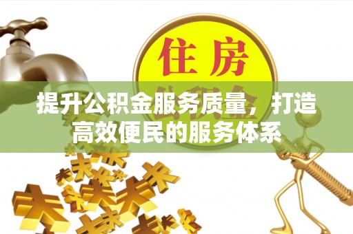 泉州提升公积金服务质量，打造高效便民的服务体系