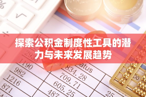 泉州探索公积金制度性工具的潜力与未来发展趋势