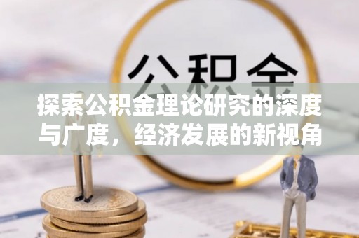 泉州探索公积金理论研究的深度与广度，经济发展的新视角