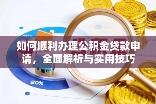 泉州如何顺利办理公积金贷款申请，全面解析与实用技巧