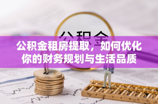 泉州公积金租房提取，如何优化你的财务规划与生活品质
