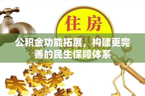 泉州公积金功能拓展，构建更完善的民生保障体系