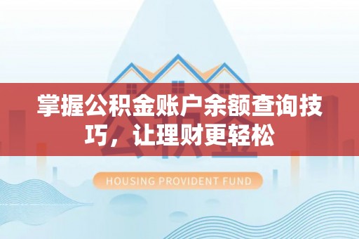泉州掌握公积金账户余额查询技巧，让理财更轻松