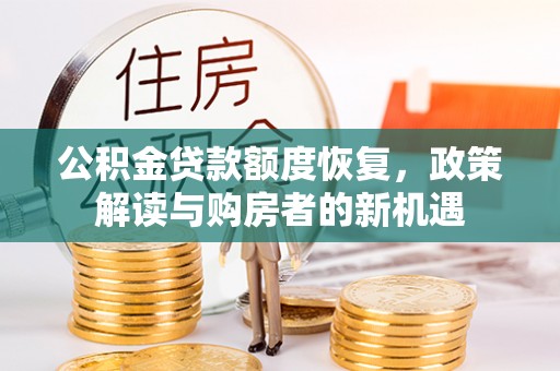 泉州公积金贷款额度恢复，政策解读与购房者的新机遇