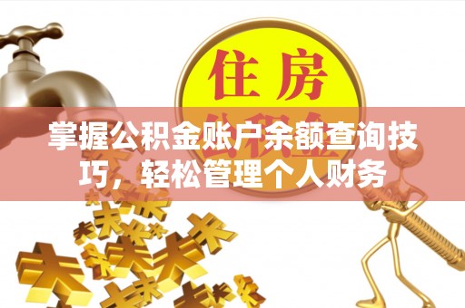 泉州掌握公积金账户余额查询技巧，轻松管理个人财务