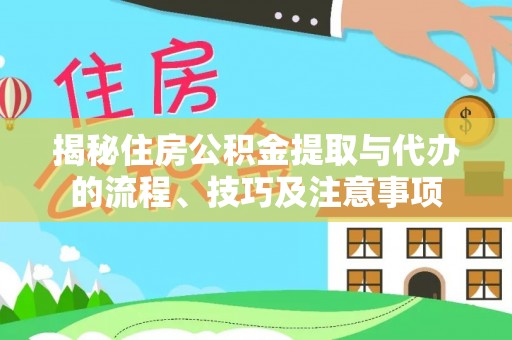 泉州揭秘住房公积金提取与代办的流程、技巧及注意事项