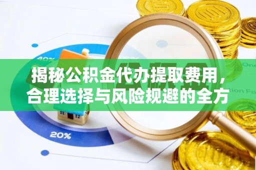 泉州揭秘公积金代办提取费用，合理选择与风险规避的全方位解析