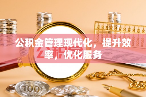 泉州公积金管理现代化，提升效率，优化服务