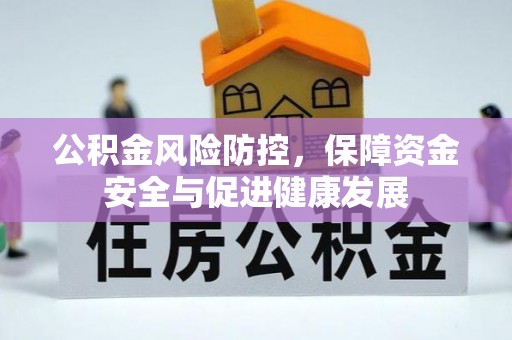 泉州公积金风险防控，保障资金安全与促进健康发展