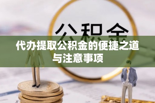 泉州代办提取公积金的便捷之道与注意事项