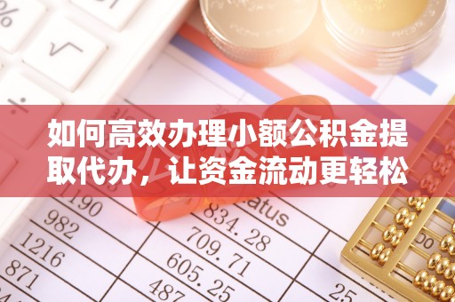 泉州如何高效办理小额公积金提取代办，让资金流动更轻松
