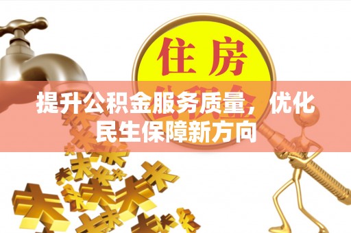 泉州提升公积金服务质量，优化民生保障新方向