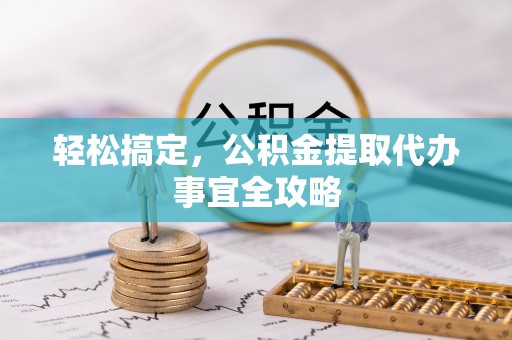 泉州轻松搞定，公积金提取代办事宜全攻略