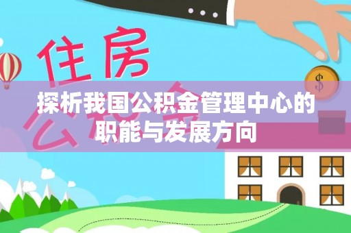 泉州探析我国公积金管理中心的职能与发展方向