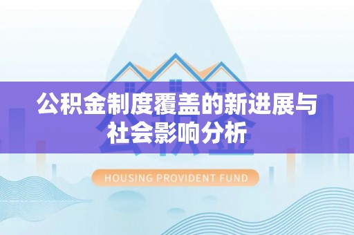 泉州公积金制度覆盖的新进展与社会影响分析