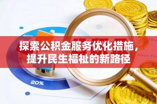 泉州探索公积金服务优化措施，提升民生福祉的新路径