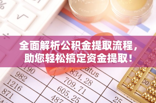 泉州全面解析公积金提取流程，助您轻松搞定资金提取！
