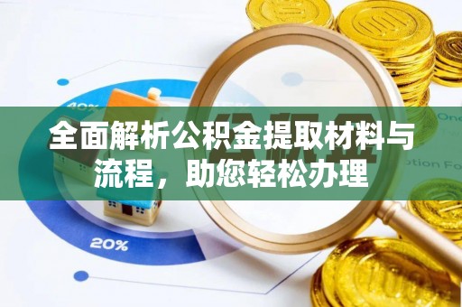 泉州全面解析公积金提取材料与流程，助您轻松办理