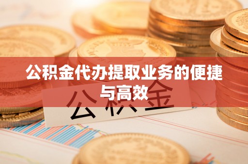 泉州公积金代办提取业务的便捷与高效