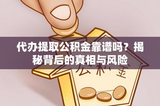泉州代办提取公积金靠谱吗？揭秘背后的真相与风险