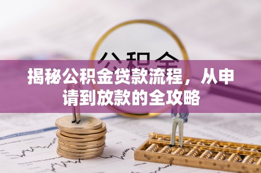 泉州揭秘公积金贷款流程，从申请到放款的全攻略