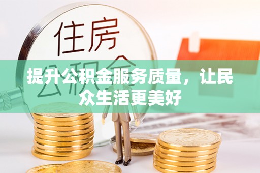 泉州提升公积金服务质量，让民众生活更美好