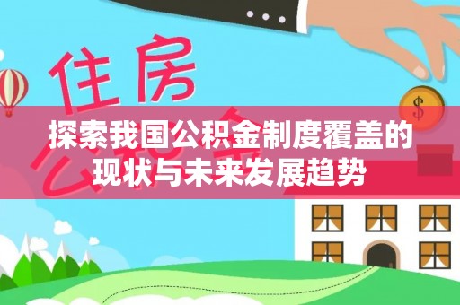 泉州探索我国公积金制度覆盖的现状与未来发展趋势