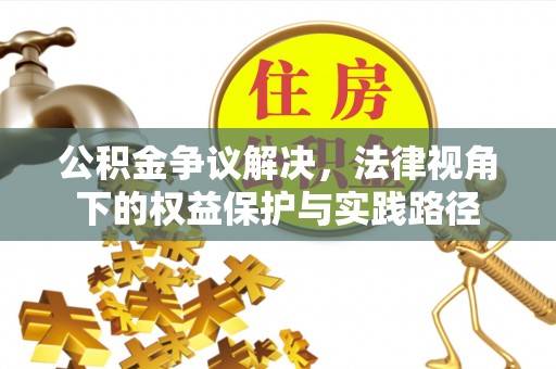 泉州公积金争议解决，法律视角下的权益保护与实践路径