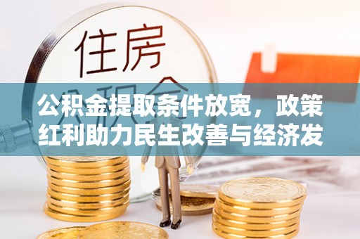 泉州公积金提取条件放宽，政策红利助力民生改善与经济发展