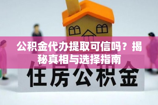 泉州公积金代办提取可信吗？揭秘真相与选择指南