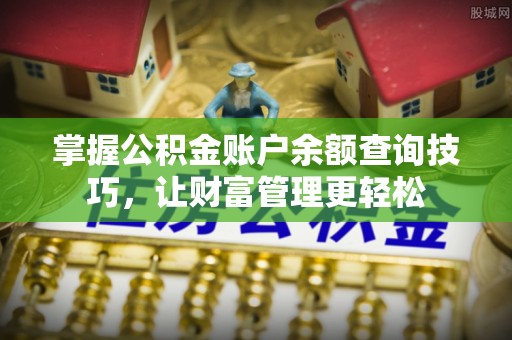 泉州掌握公积金账户余额查询技巧，让财富管理更轻松