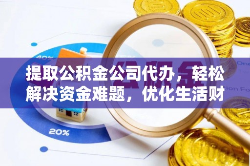 泉州提取公积金公司代办，轻松解决资金难题，优化生活财务管理