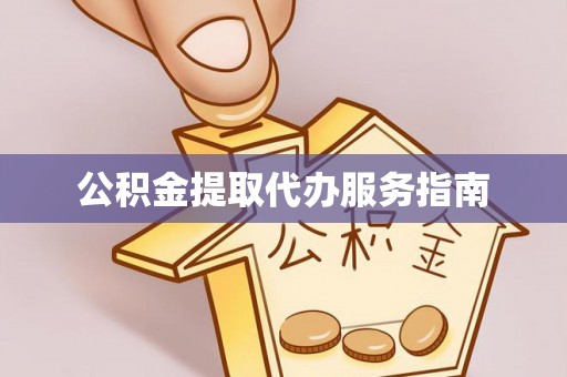 泉州公积金提取代办服务指南