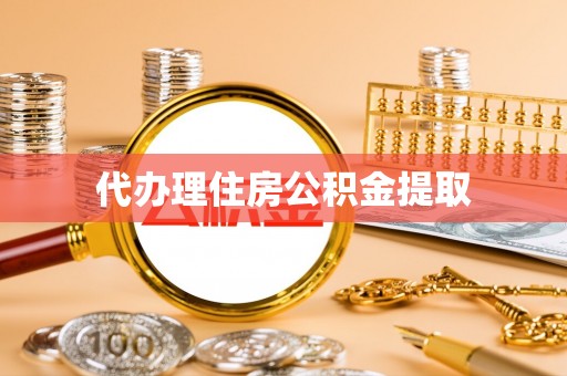 泉州代办理住房公积金提取